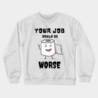 Your Job Could Be Worse Crewneck Sweatshirt